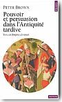 Pouvoir et persuasion dans l'Antiquit� tardive. Vers un Empire chr�tien