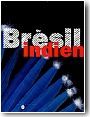 Br�sil indien. Catalogue d'exposition tenue de mars � juin 2005 aux Galeries nationales du Grand Palais.