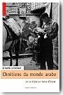 Chr�tiens du monde arabe : un archipel en terre d'Islam