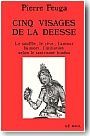 Cinq visages de la d�esse : le souffle, le r�ve, l'amour, la mort ; l'initiation dans le tantrisme hindou
