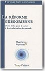La r�forme gr�gorienne. De la lutte pour le sacr� � la s�cularisation du monde
